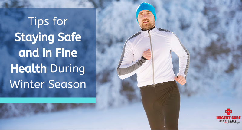 Tips for Staying Safe and in Fine Health During Winter Season